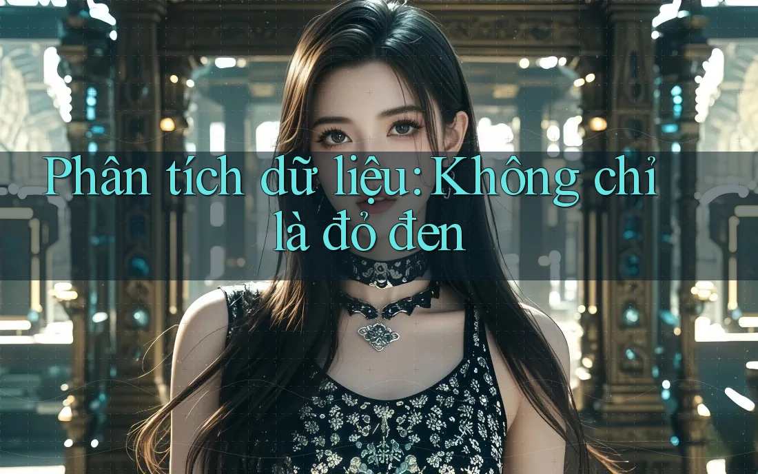 Phân tích dữ liệu: Không chỉ là đỏ đen
