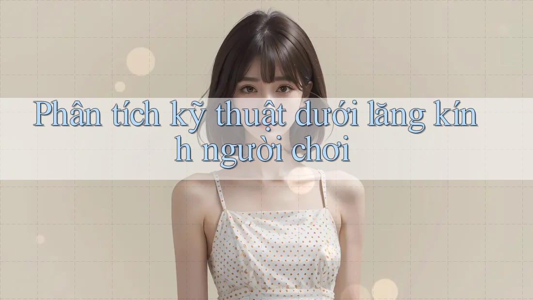 Phân tích kỹ thuật dưới lăng kính người chơi Phân tích kỹ thuật dưới lăng kính người chơi