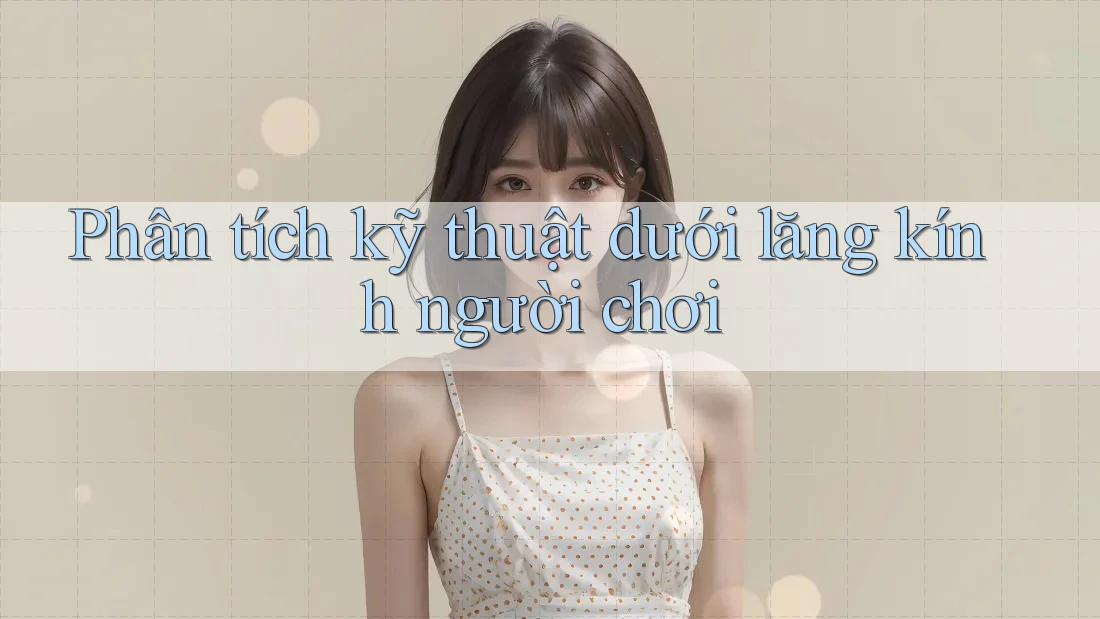 Phân tích kỹ thuật dưới lăng kính người chơi Phân tích kỹ thuật dưới lăng kính người chơi
