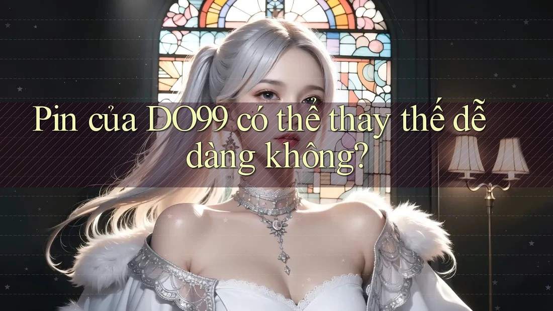 Pin của DO99 có thể thay thế dễ dàng không? Pin của DO99 có thể thay thế dễ dàng không?