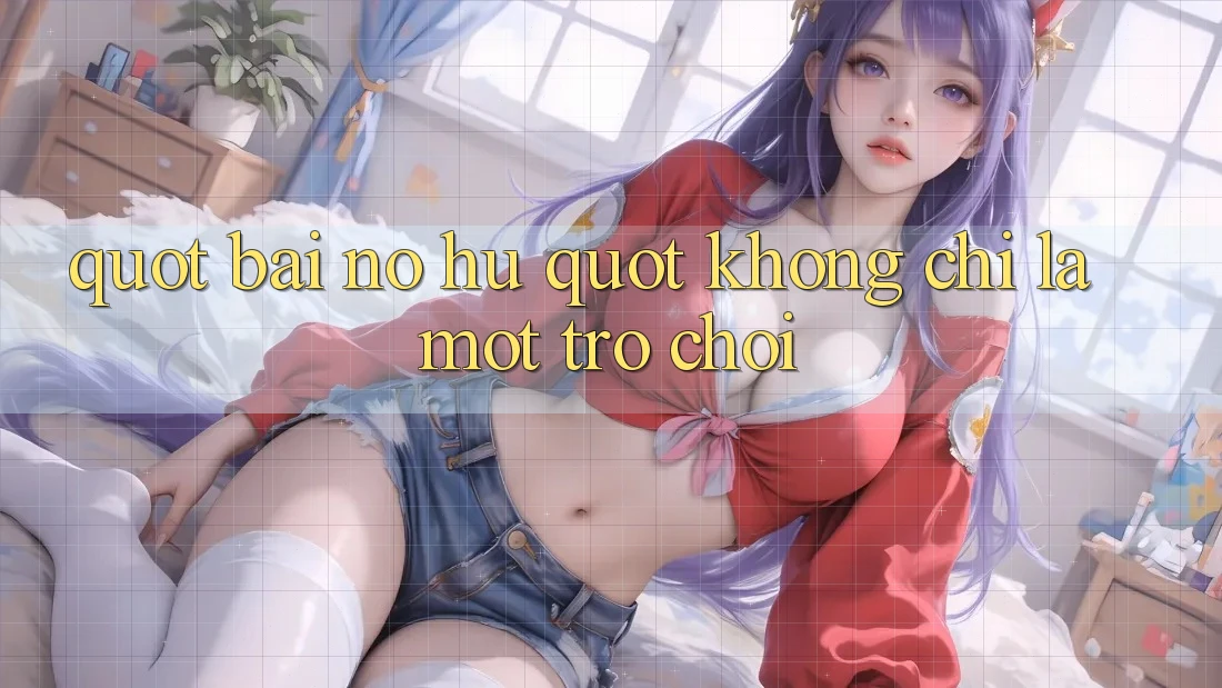 " Bài nổ hũ" không chỉ là một trò chơi " Bài nổ hũ" không chỉ là một trò chơi
