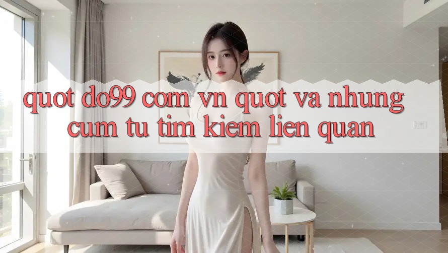 " Do99 Com Vn" Và Những Cụm Từ Tìm Kiếm Liên Quan " Do99 Com Vn" Và Những Cụm Từ Tìm Kiếm Liên Quan