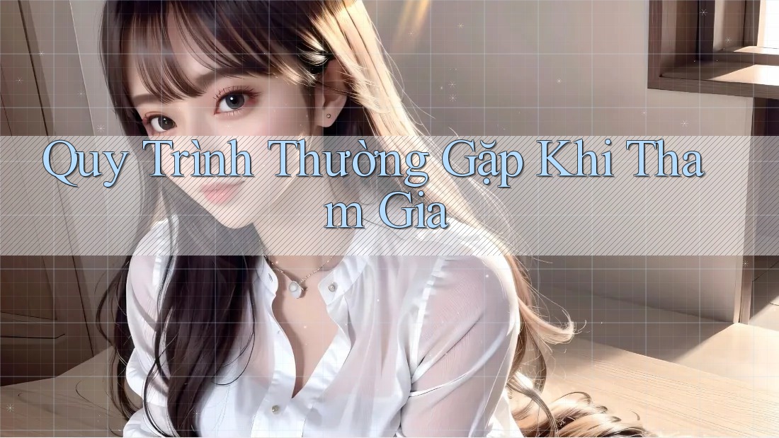 Quy Trình Thường Gặp Khi Tham Gia