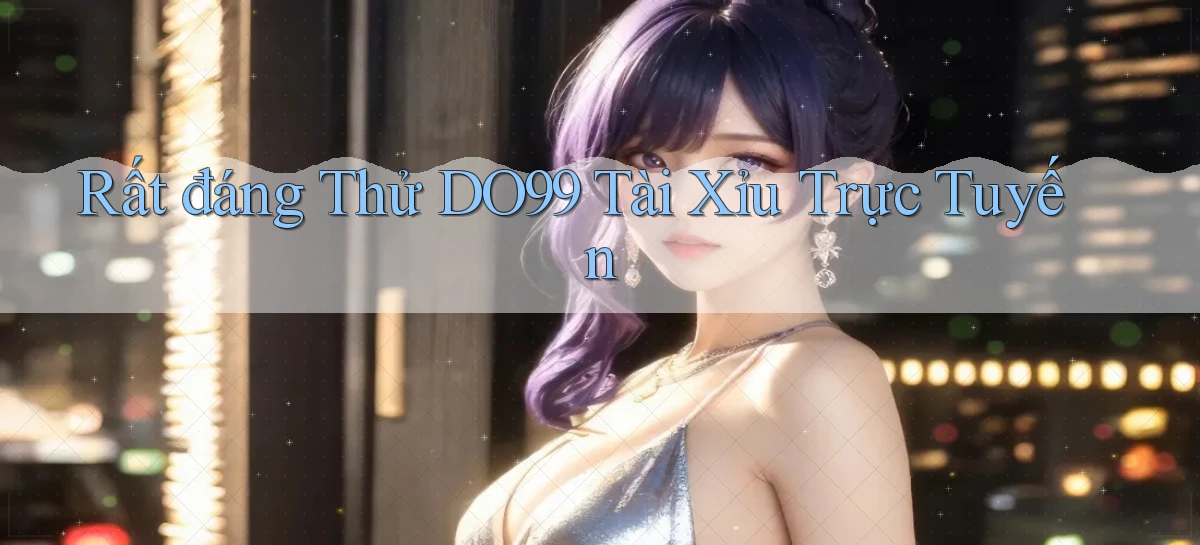 rất đáng thử do99 tài xỉu trực tuyến