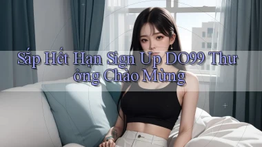 sắp hết hạn sign up do99 thưởng chào mừng