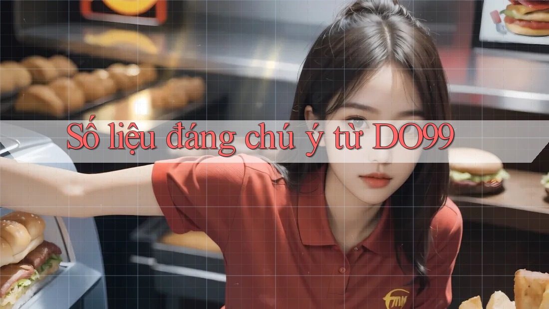 Số liệu đáng chú ý từ DO99 Số liệu đáng chú ý từ DO99