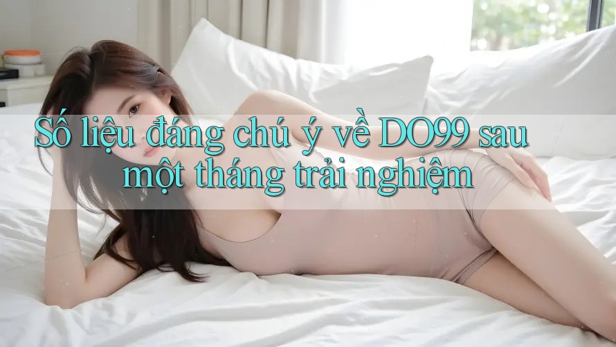 Số liệu đáng chú ý về DO99 sau một tháng trải nghiệm