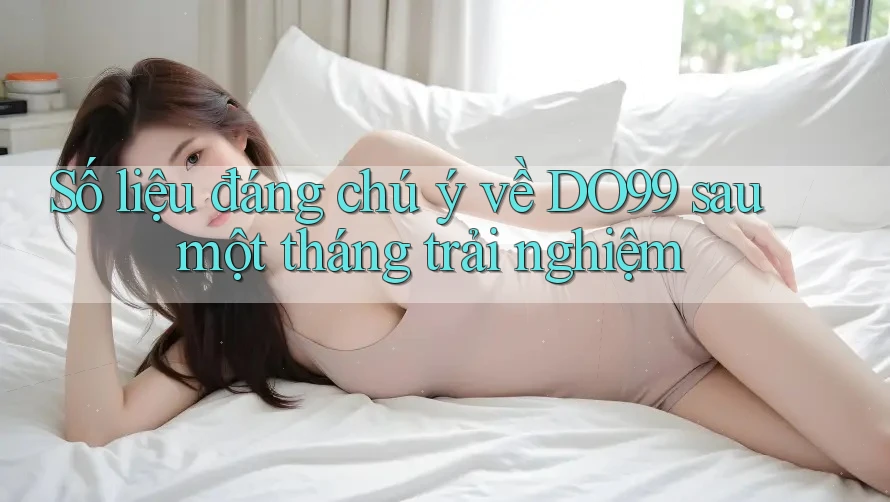 Số liệu đáng chú ý về DO99 sau một tháng trải nghiệm