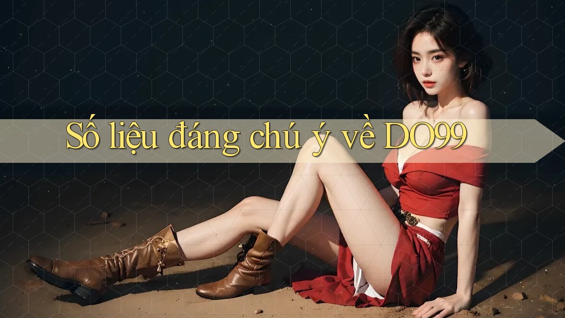 Số liệu đáng chú ý về DO99