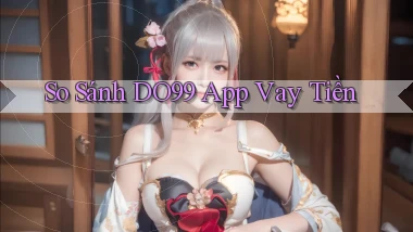 so sánh do99 app vay tiền