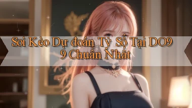 soi kèo dự đoán tỷ số tại do99 chuẩn nhất