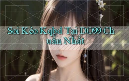 soi kèo kqbd tại do99 chuẩn nhất