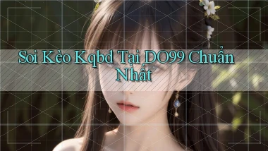 soi kèo kqbd tại do99 chuẩn nhất