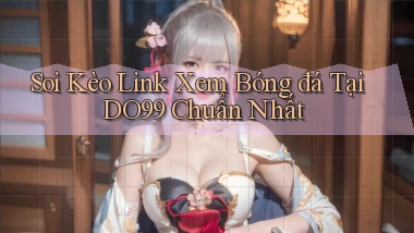 soi kèo link xem bóng đá tại do99 chuẩn nhất