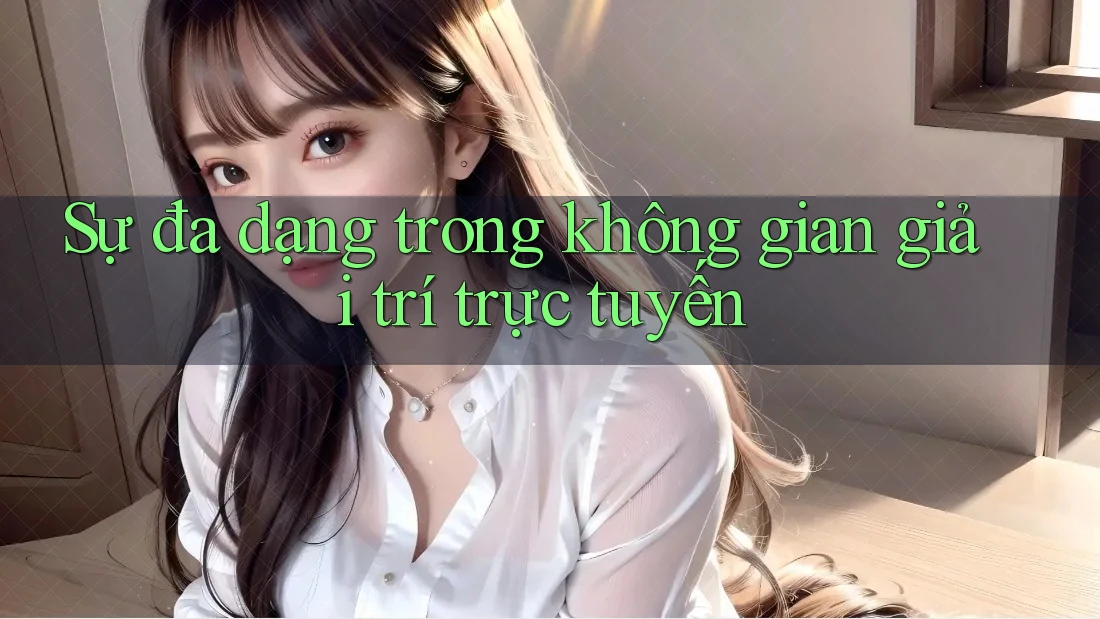 Sự đa dạng trong không gian giải trí trực tuyến Sự đa dạng trong không gian giải trí trực tuyến