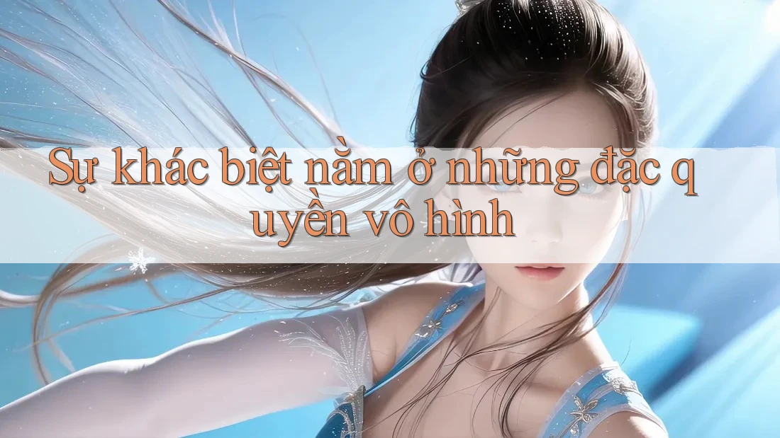 Sự khác biệt nằm ở những đặc quyền vô hình Sự khác biệt nằm ở những đặc quyền vô hình