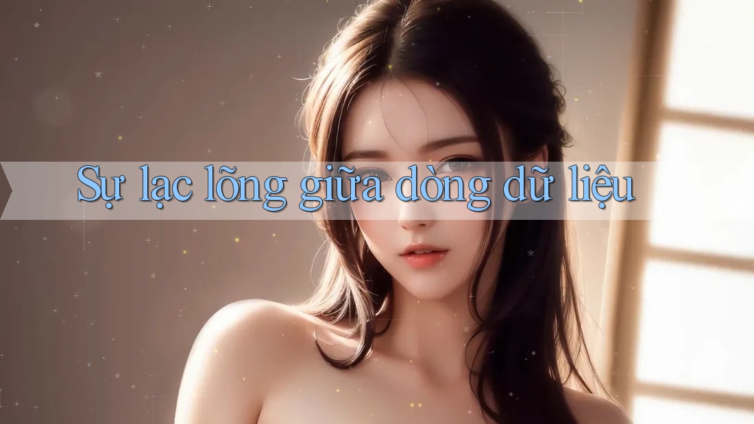 Sự lạc lõng giữa dòng dữ liệu Sự lạc lõng giữa dòng dữ liệu