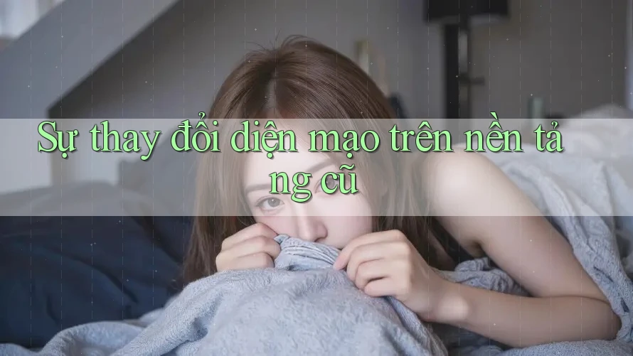 Sự thay đổi diện mạo trên nền tảng cũ Sự thay đổi diện mạo trên nền tảng cũ