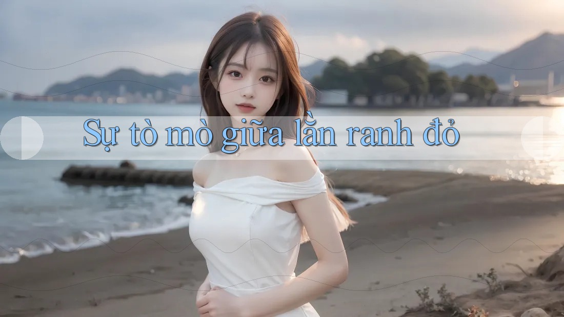 Sự tò mò giữa lằn ranh đỏ Sự tò mò giữa lằn ranh đỏ