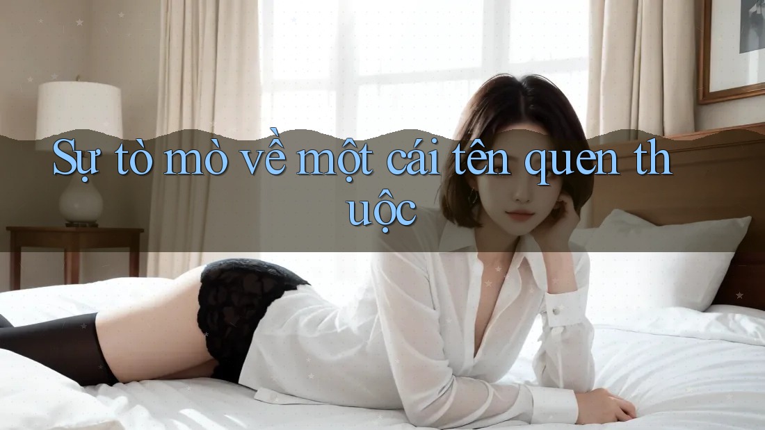Sự tò mò về một cái tên quen thuộc Sự tò mò về một cái tên quen thuộc