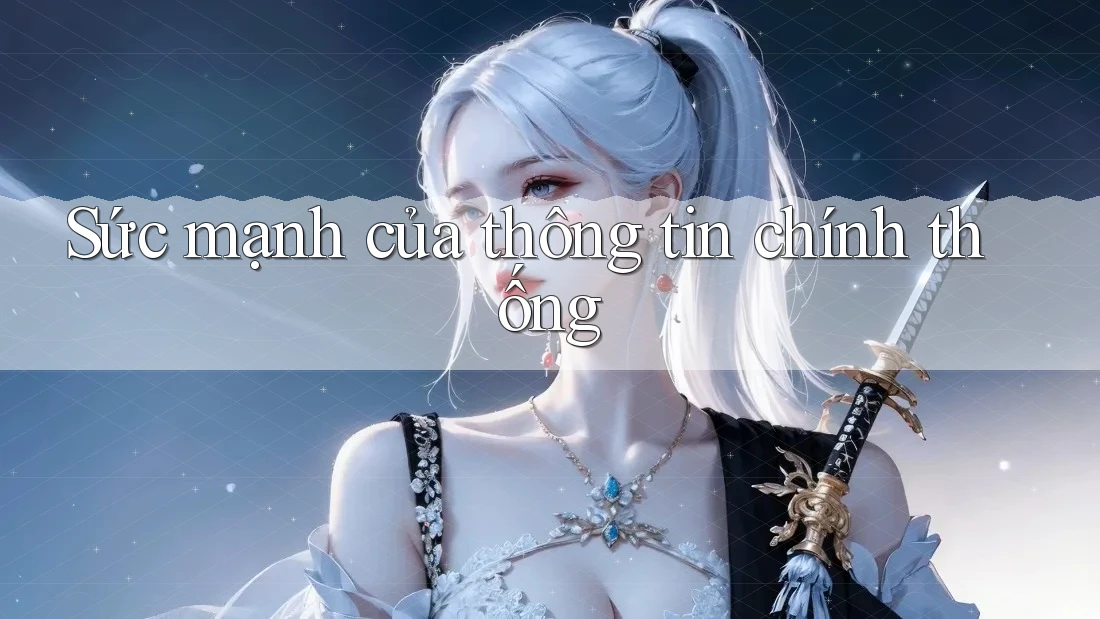 Sức mạnh của thông tin chính thống Sức mạnh của thông tin chính thống