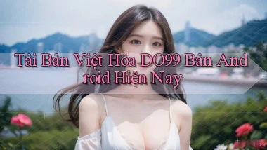 tải bản việt hóa do99 bản android hiện nay
