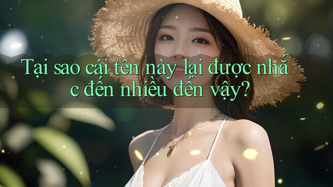 Tại sao cái tên này lại được nhắc đến nhiều đến vậy?