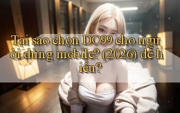 Tại sao chọn DO99 cho người dùng mobile (2026) dễ hiểu