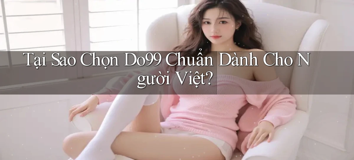 tại sao chọn do99 chuẩn dành cho người việt
