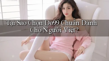 tại sao chọn do99 chuẩn dành cho người việt