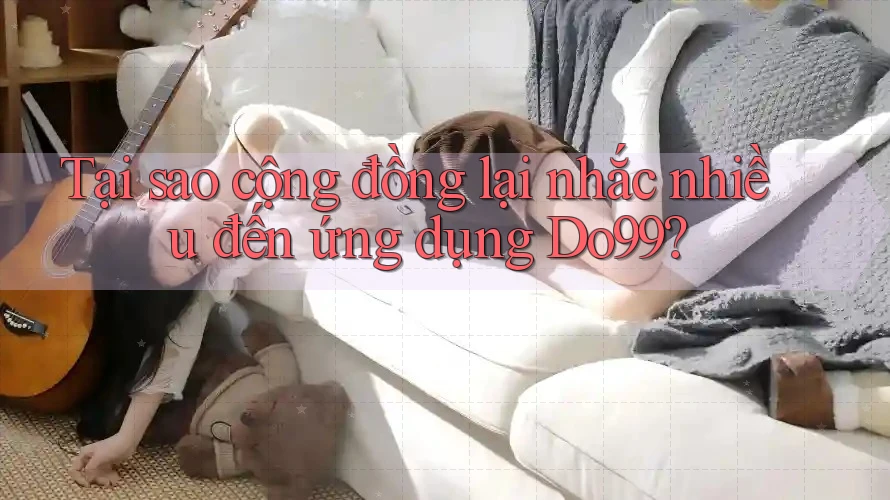 Tại sao cộng đồng lại nhắc nhiều đến ứng dụng Do99?