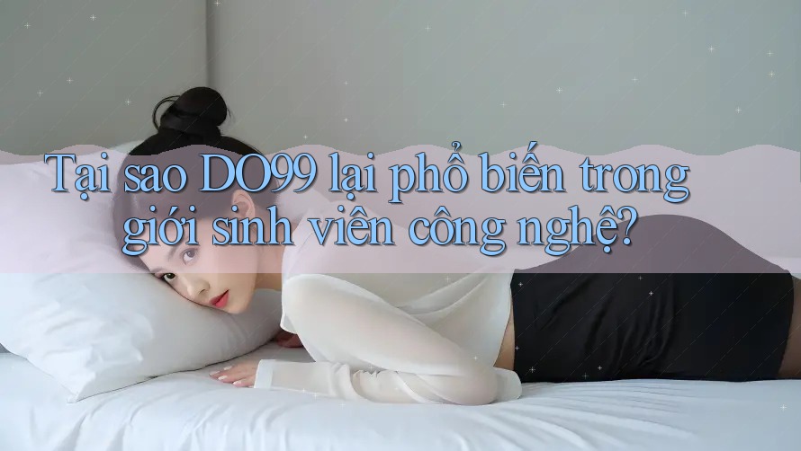 Tại sao DO99 lại phổ biến trong giới sinh viên công nghệ? Tại sao DO99 lại phổ biến trong giới sinh viên công nghệ?