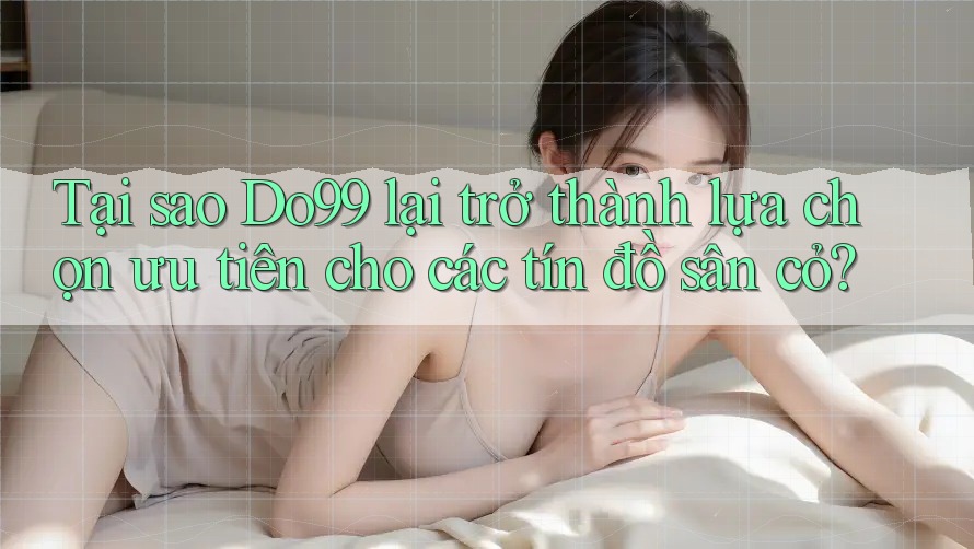 Tại sao Do99 lại trở thành lựa chọn ưu tiên cho các tín đồ sân cỏ? Tại sao Do99 lại trở thành lựa chọn ưu tiên cho các tín đồ sân cỏ?