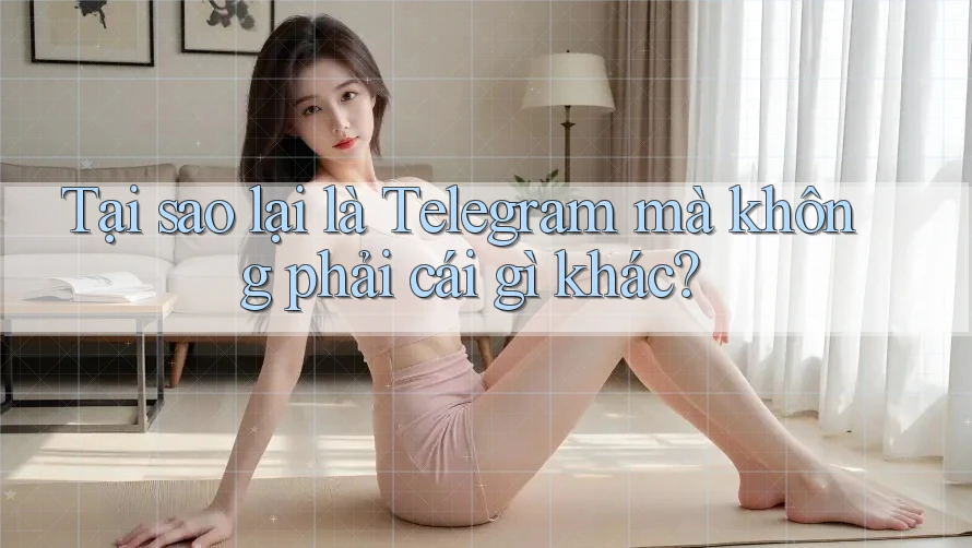 Tại sao lại là Telegram mà không phải cái gì khác? Tại sao lại là Telegram mà không phải cái gì khác?