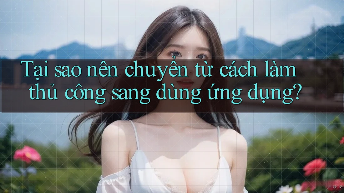 Tại sao nên chuyển từ cách làm thủ công sang dùng ứng dụng? Tại sao nên chuyển từ cách làm thủ công sang dùng ứng dụng?
