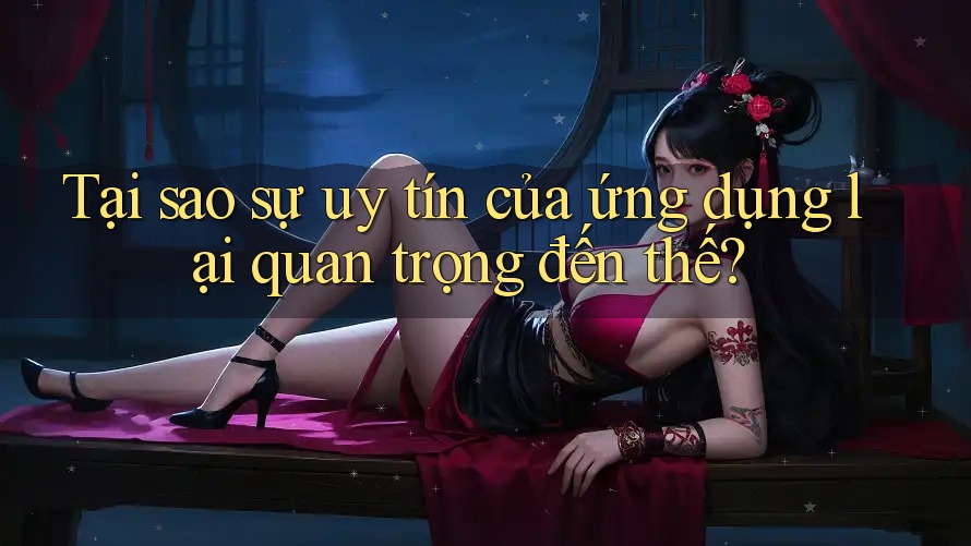 Tại sao sự uy tín của ứng dụng lại quan trọng đến thế? Tại sao sự uy tín của ứng dụng lại quan trọng đến thế?