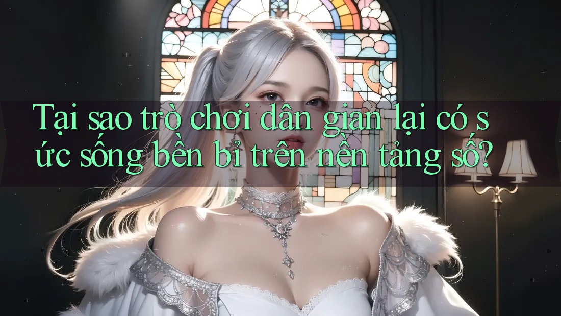 Tại sao trò chơi dân gian lại có sức sống bền bỉ trên nền tảng số? Tại sao trò chơi dân gian lại có sức sống bền bỉ trên nền tảng số?