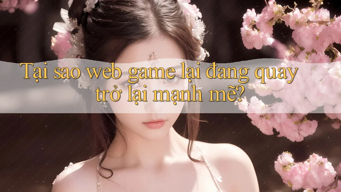 Tại sao web game lại đang quay trở lại mạnh mẽ? Tại sao web game lại đang quay trở lại mạnh mẽ?