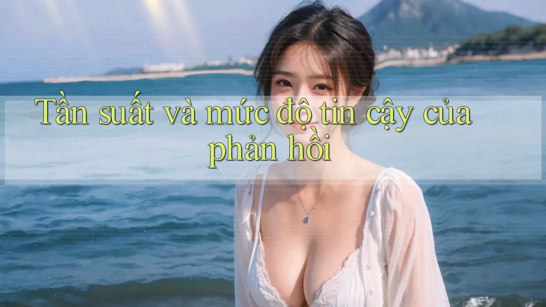 Tần suất và mức độ tin cậy của phản hồi Tần suất và mức độ tin cậy của phản hồi