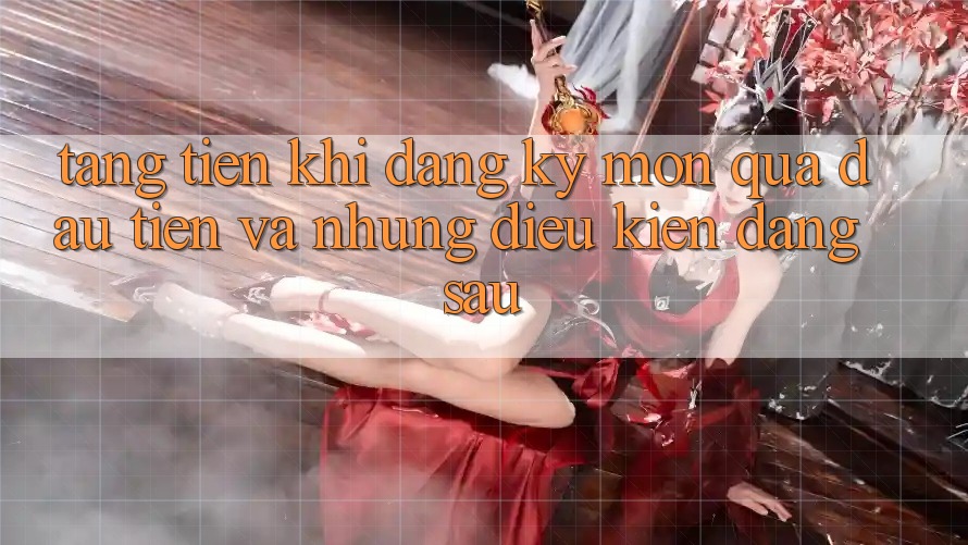 “Tặng Tiền Khi Đăng Ký” – Món Quà Đầu Tiên Và Những Điều Kiện Đằng Sau “Tặng Tiền Khi Đăng Ký” – Món Quà Đầu Tiên Và Những Điều Kiện Đằng Sau