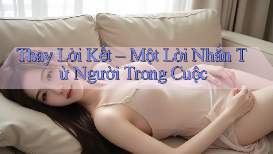 Thay Lời Kết – Một Lời Nhắn Từ Người Trong Cuộc Thay Lời Kết – Một Lời Nhắn Từ Người Trong Cuộc