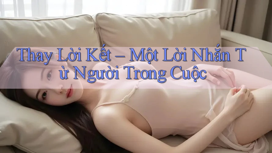 Thay Lời Kết – Một Lời Nhắn Từ Người Trong Cuộc Thay Lời Kết – Một Lời Nhắn Từ Người Trong Cuộc