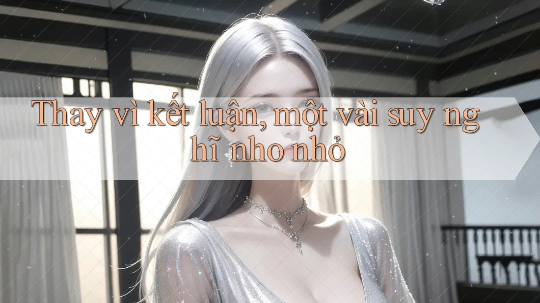 Thay vì kết luận, một vài suy nghĩ nho nhỏ Thay vì kết luận, một vài suy nghĩ nho nhỏ