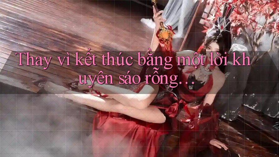 Thay vì kết thúc bằng một lời khuyên sáo rỗng. . . Thay vì kết thúc bằng một lời khuyên sáo rỗng. . .