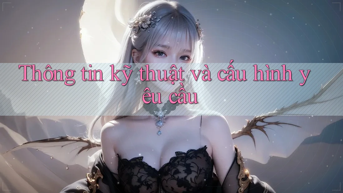 Thông tin kỹ thuật và cấu hình yêu cầu Thông tin kỹ thuật và cấu hình yêu cầu