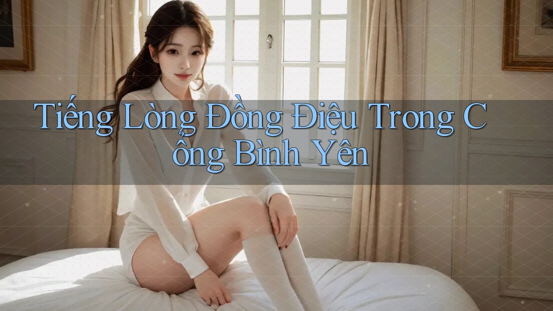 Tiếng Lòng Đồng Điệu Trong Cổng Bình Yên Tiếng Lòng Đồng Điệu Trong Cổng Bình Yên