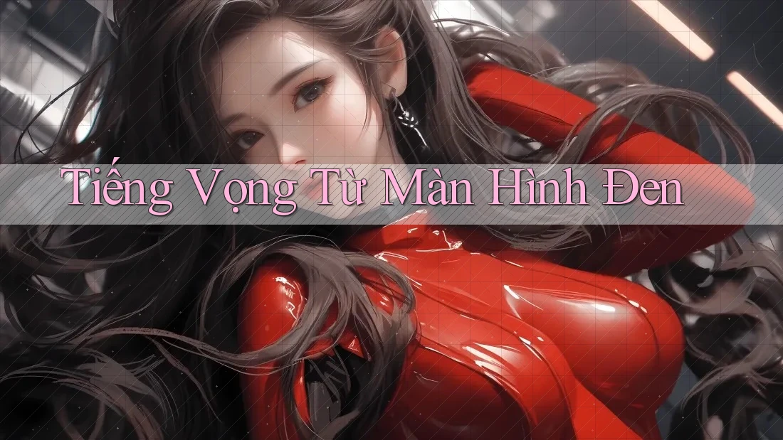 Tiếng Vọng Từ Màn Hình Đen Tiếng Vọng Từ Màn Hình Đen
