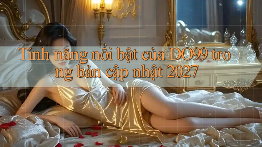 Tính năng nổi bật của DO99 trong bản cập nhật 2027