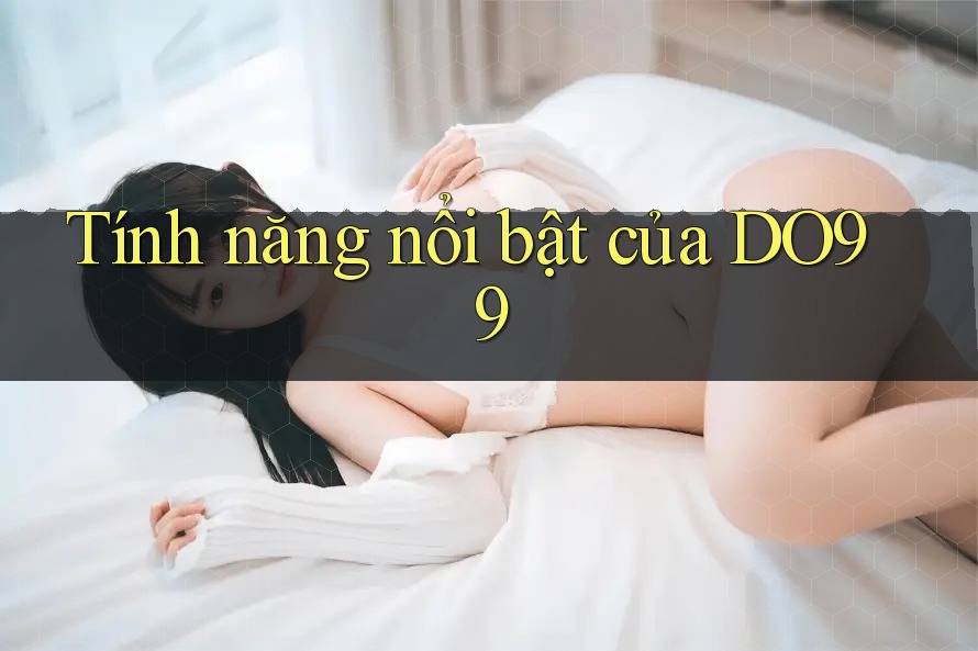 Tính năng nổi bật của DO99 Tính năng nổi bật của DO99