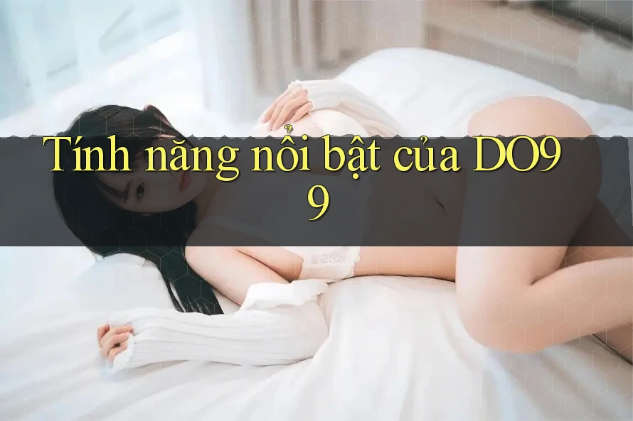 Tính năng nổi bật của DO99 Tính năng nổi bật của DO99